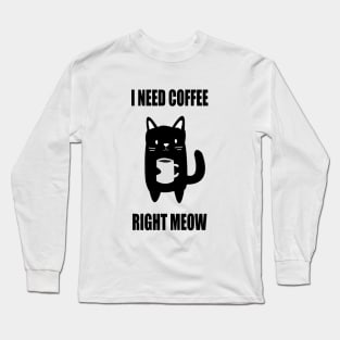 I Need Coffee Right Meow Long Sleeve T-Shirt